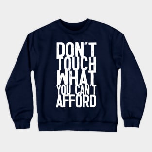 Don't Touch What You Can't Afford -- Typography Design Quote Crewneck Sweatshirt